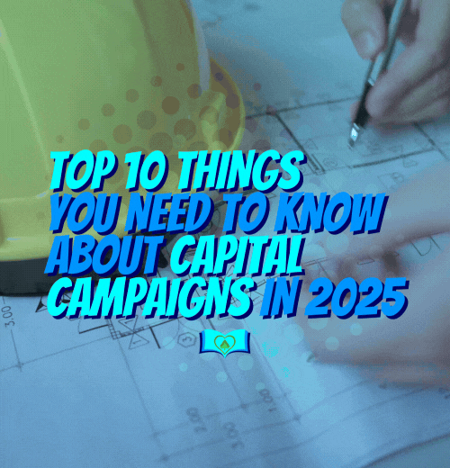 Top 10 Things You Need to Know About Capital Campaigns in 2025